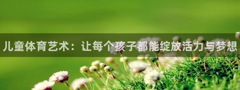 3377体育官方正版app娱乐代理怎么样：儿童体育艺