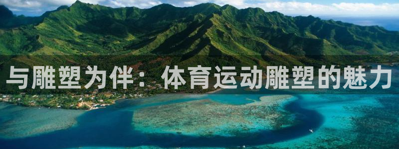 3377体育官方正版app娱乐40996：与雕塑为伴