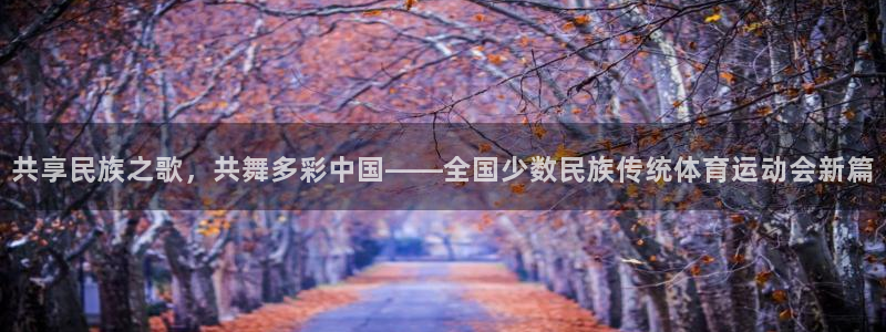 3377体育官网下载平台注册要钱吗：共享民族之歌，共