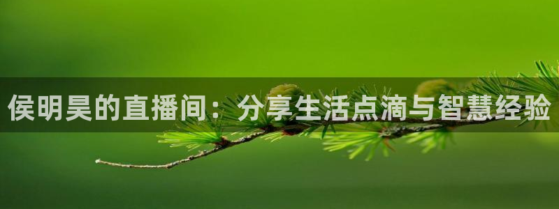 咪咕现场直播今天：侯明昊的直播间：分享生活点滴与智慧经验